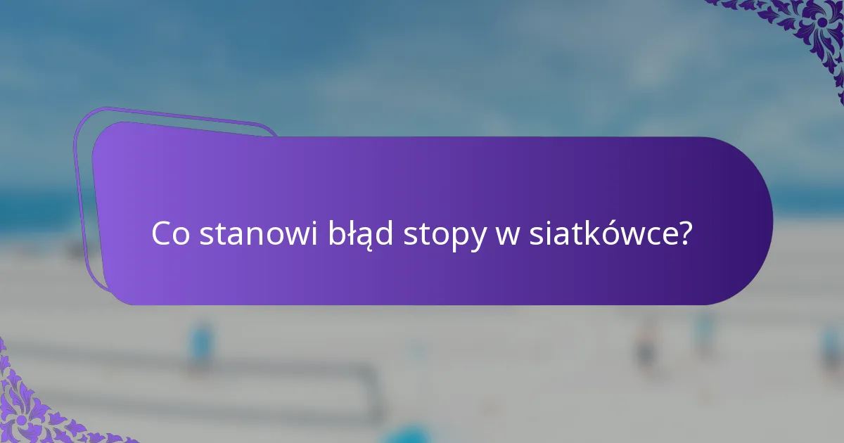 Co stanowi błąd stopy w siatkówce?