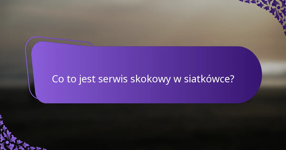 Co to jest serwis skokowy w siatkówce?