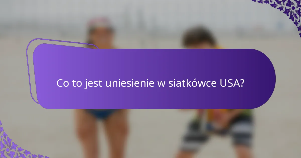 Co to jest uniesienie w siatkówce USA?