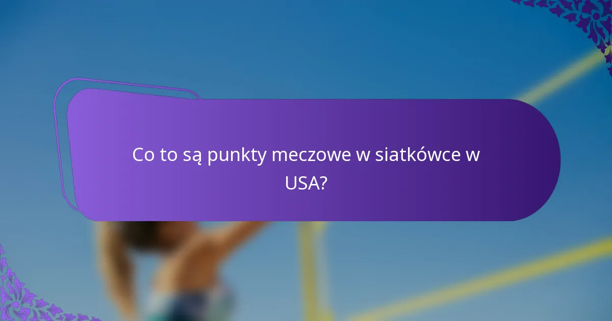 Co to są punkty meczowe w siatkówce w USA?