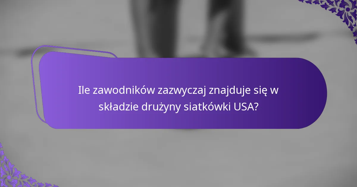 Ile zawodników zazwyczaj znajduje się w składzie drużyny siatkówki USA?