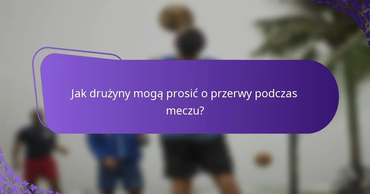 Jak drużyny mogą prosić o przerwy podczas meczu?