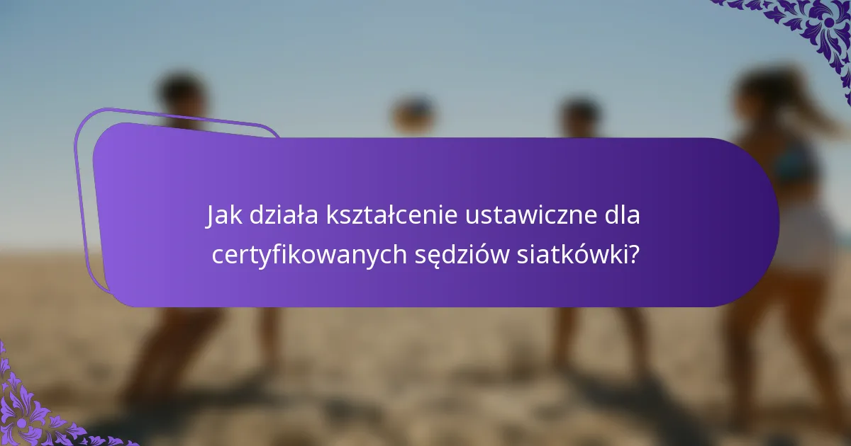 Jak działa kształcenie ustawiczne dla certyfikowanych sędziów siatkówki?