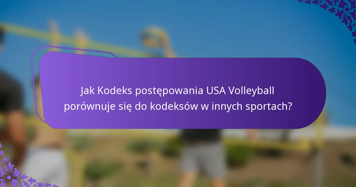 Jak Kodeks postępowania USA Volleyball porównuje się do kodeksów w innych sportach?