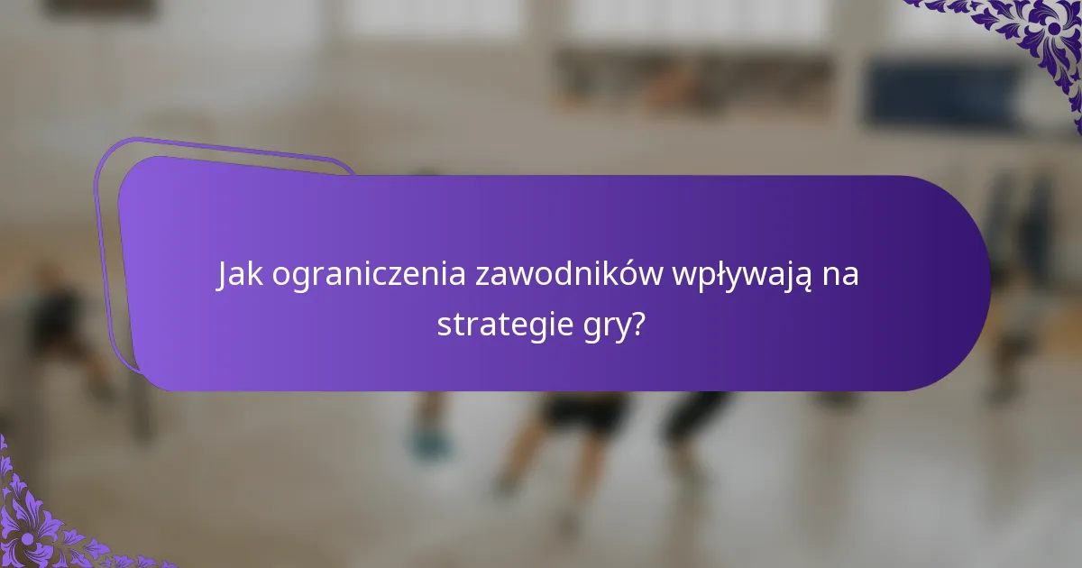 Jak ograniczenia zawodników wpływają na strategie gry?