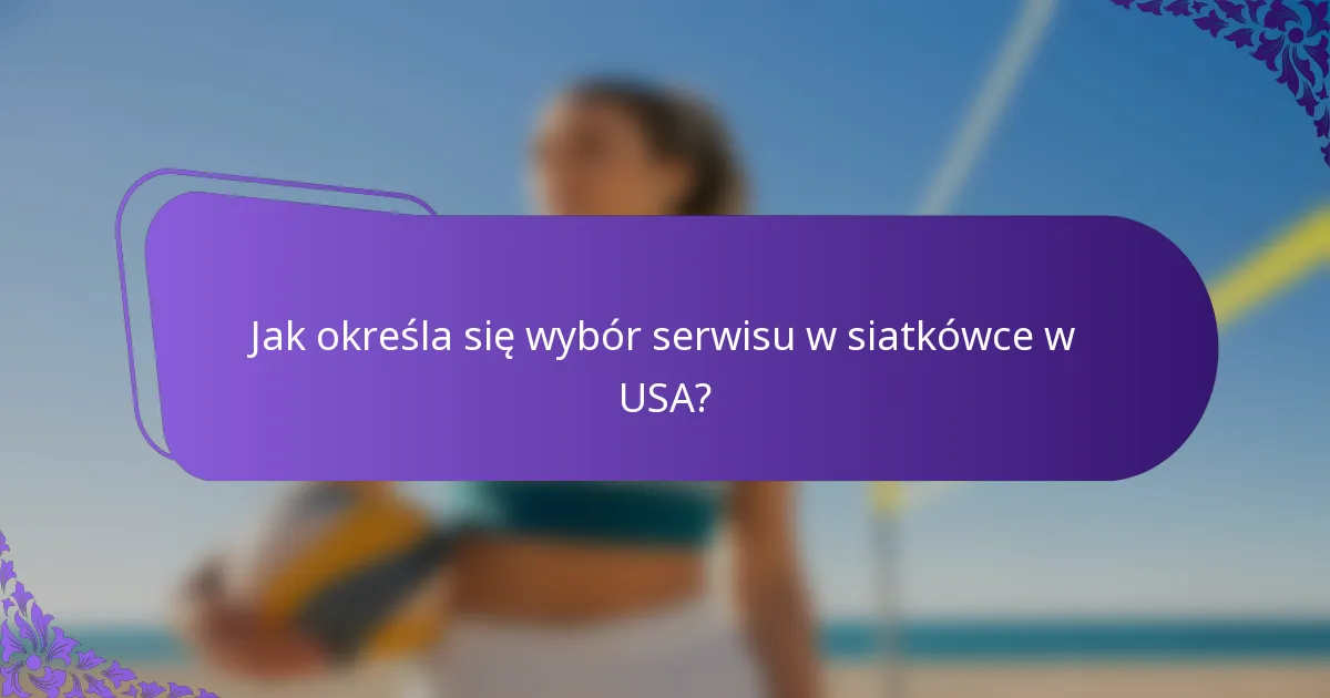 Jak określa się wybór serwisu w siatkówce w USA?
