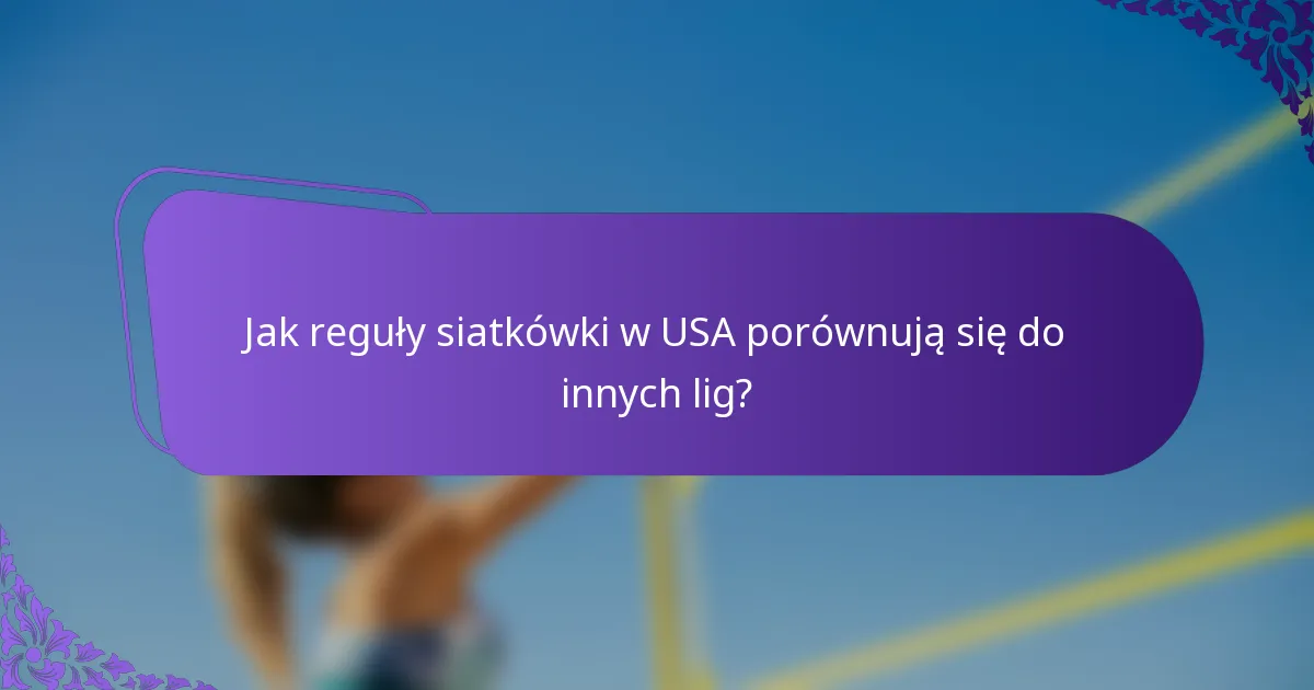 Jak reguły siatkówki w USA porównują się do innych lig?