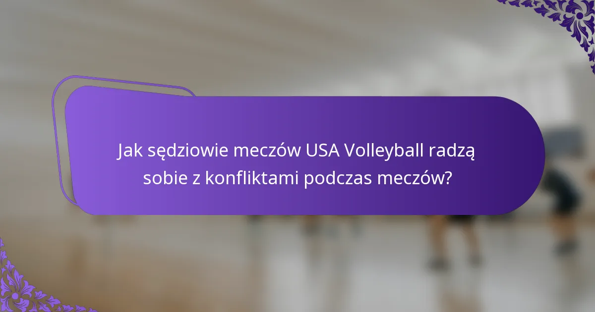 Jak sędziowie meczów USA Volleyball radzą sobie z konfliktami podczas meczów?