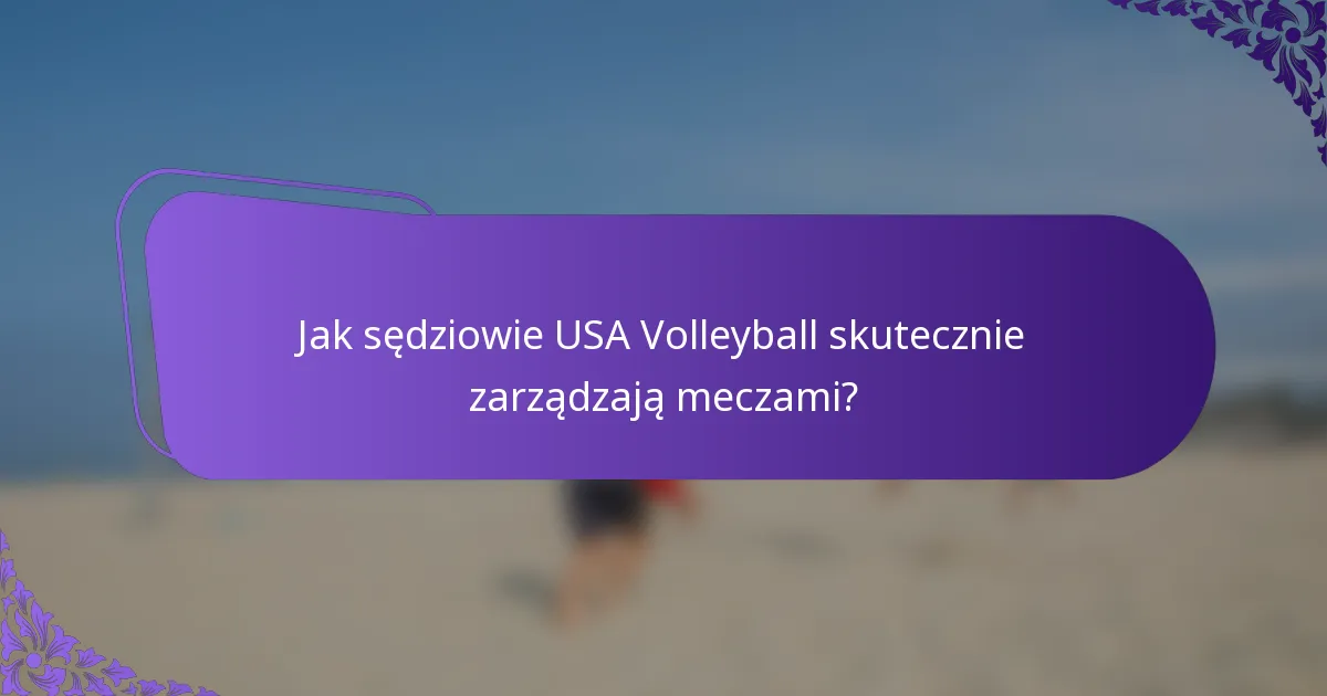 Jak sędziowie USA Volleyball skutecznie zarządzają meczami?
