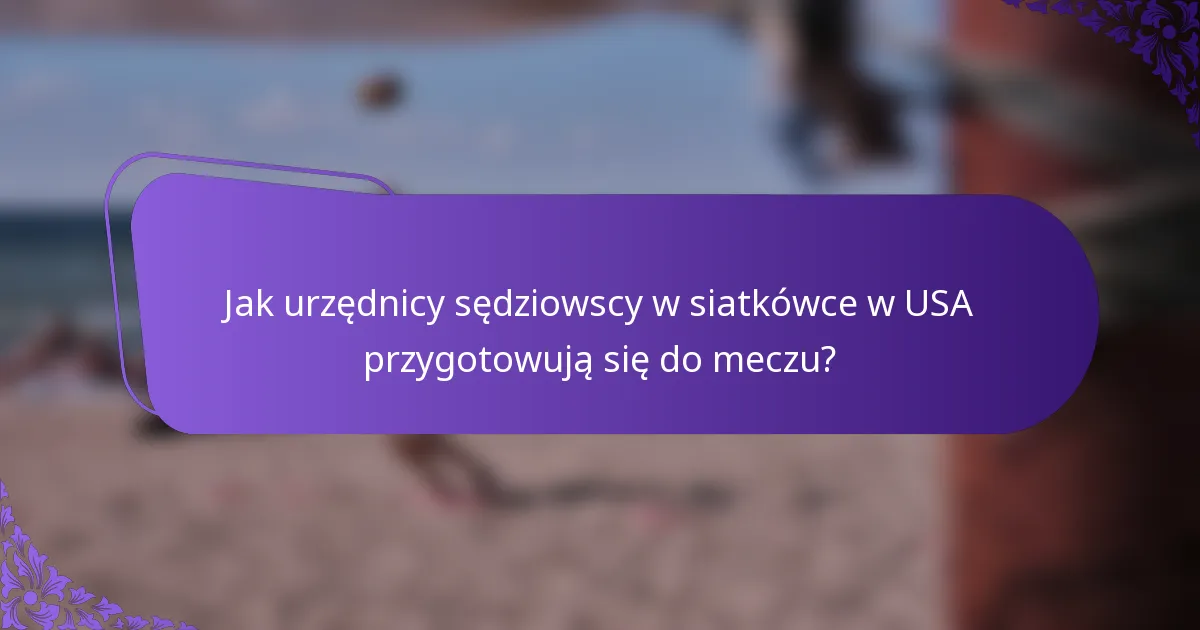Jak urzędnicy sędziowscy w siatkówce w USA przygotowują się do meczu?