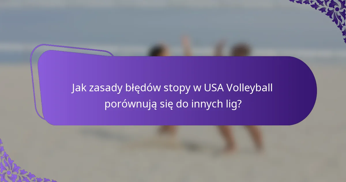 Jak zasady błędów stopy w USA Volleyball porównują się do innych lig?