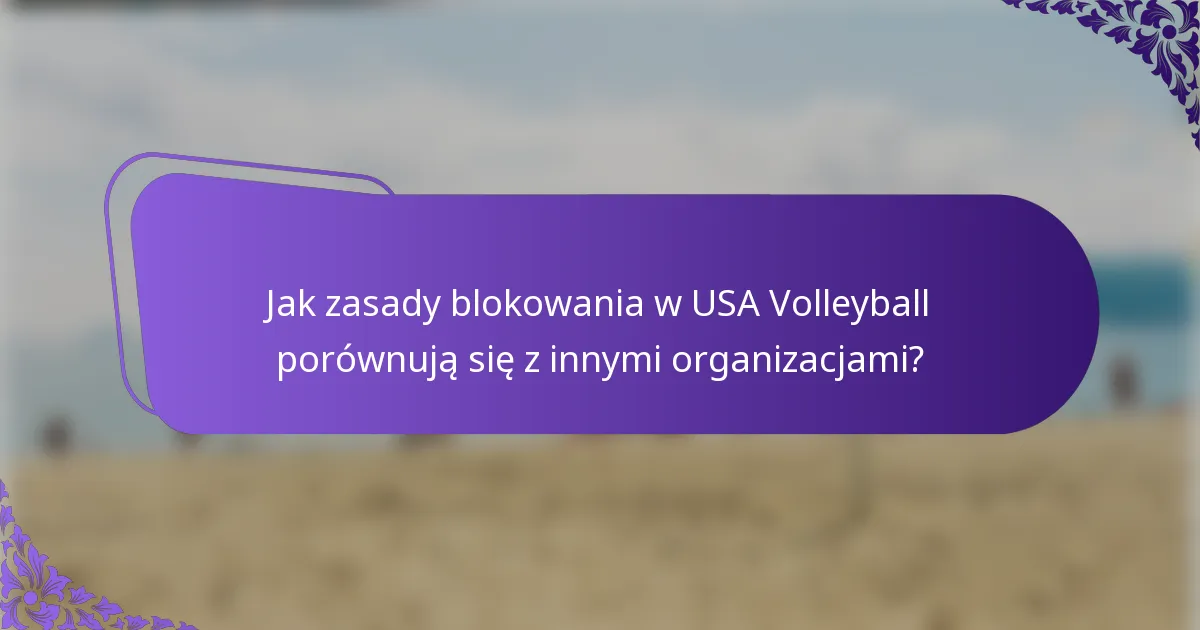 Jak zasady blokowania w USA Volleyball porównują się z innymi organizacjami?