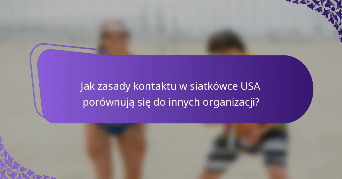 Jak zasady kontaktu w siatkówce USA porównują się do innych organizacji?