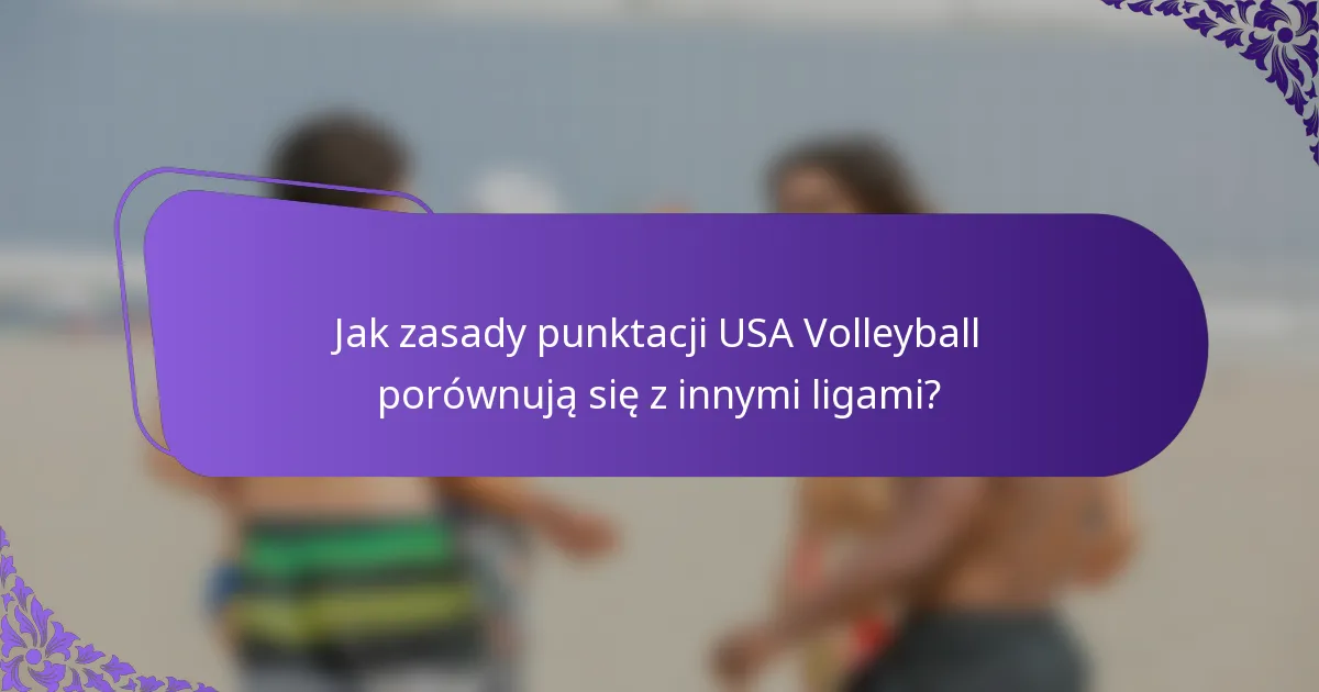 Jak zasady punktacji USA Volleyball porównują się z innymi ligami?