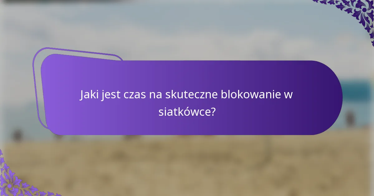 Jaki jest czas na skuteczne blokowanie w siatkówce?