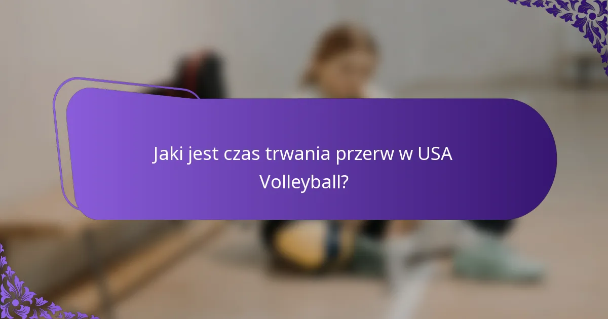 Jaki jest czas trwania przerw w USA Volleyball?