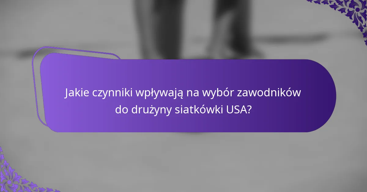 Jakie czynniki wpływają na wybór zawodników do drużyny siatkówki USA?
