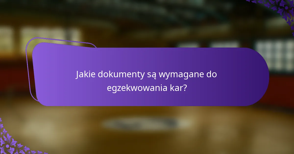 Jakie dokumenty są wymagane do egzekwowania kar?