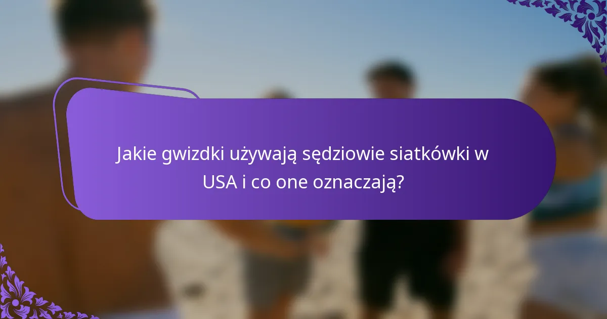 Jakie gwizdki używają sędziowie siatkówki w USA i co one oznaczają?