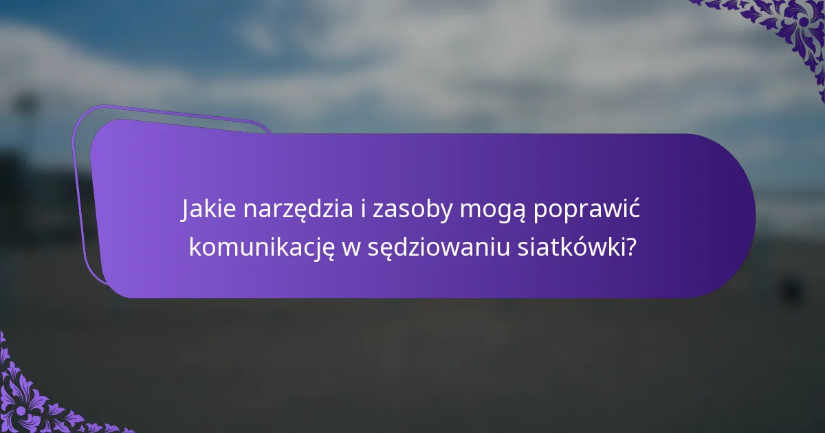 Jakie narzędzia i zasoby mogą poprawić komunikację w sędziowaniu siatkówki?