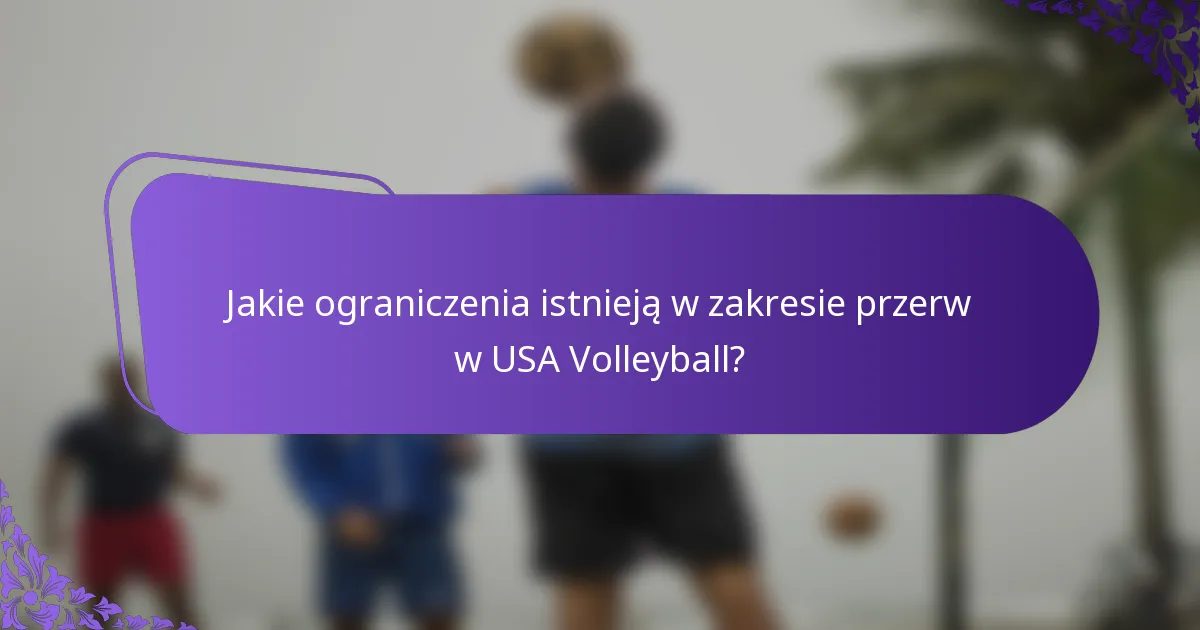 Jakie ograniczenia istnieją w zakresie przerw w USA Volleyball?