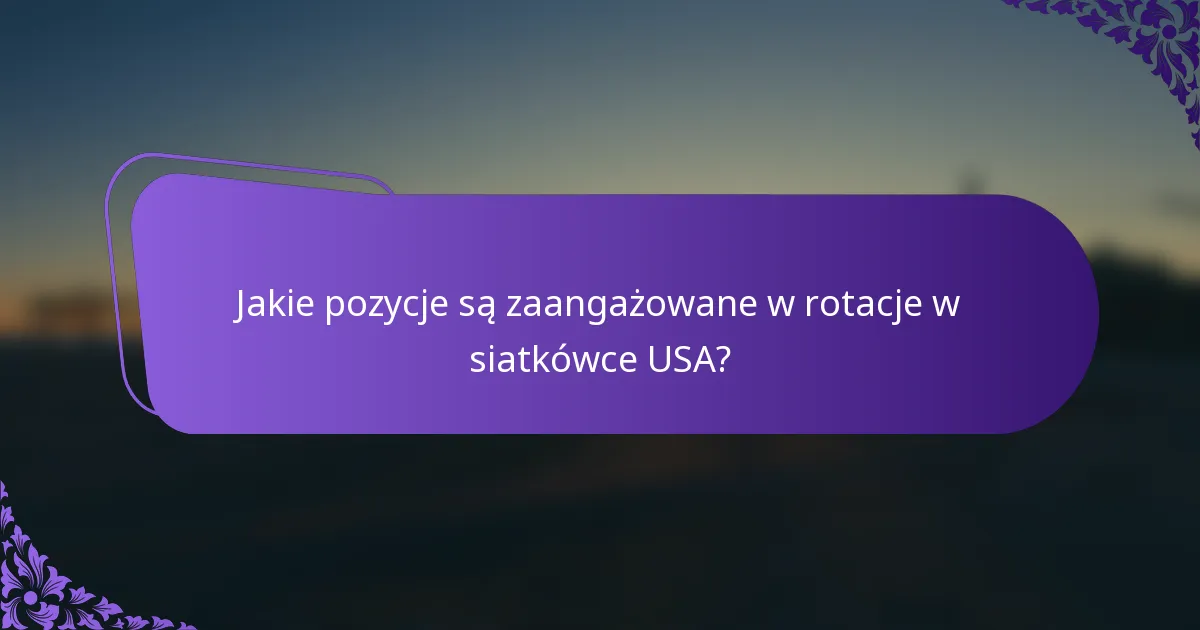 Jakie pozycje są zaangażowane w rotacje w siatkówce USA?