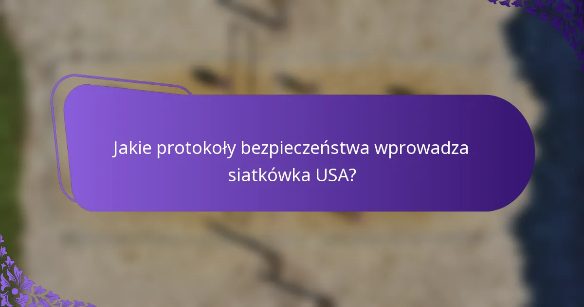 Jakie protokoły bezpieczeństwa wprowadza siatkówka USA?
