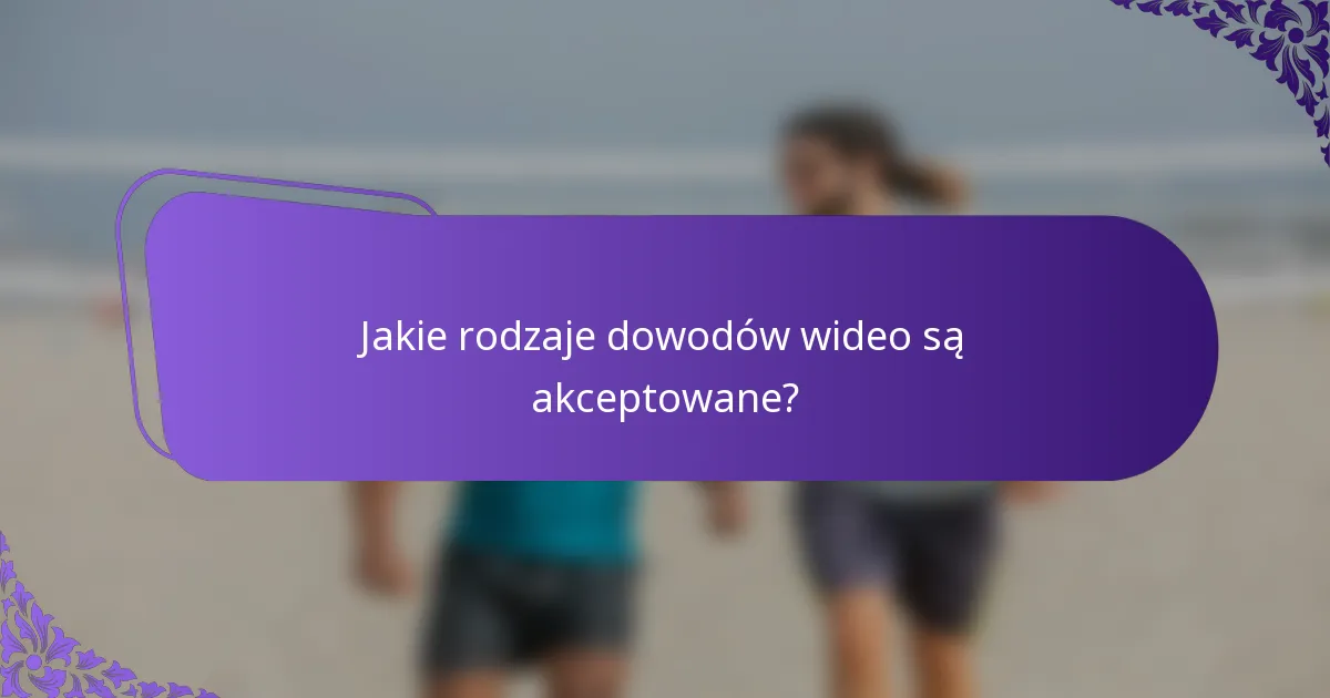 Jakie rodzaje dowodów wideo są akceptowane?