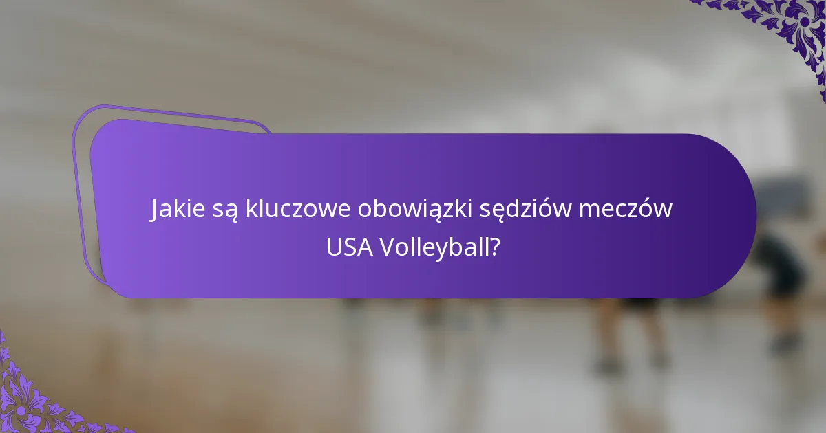 Jakie są kluczowe obowiązki sędziów meczów USA Volleyball?