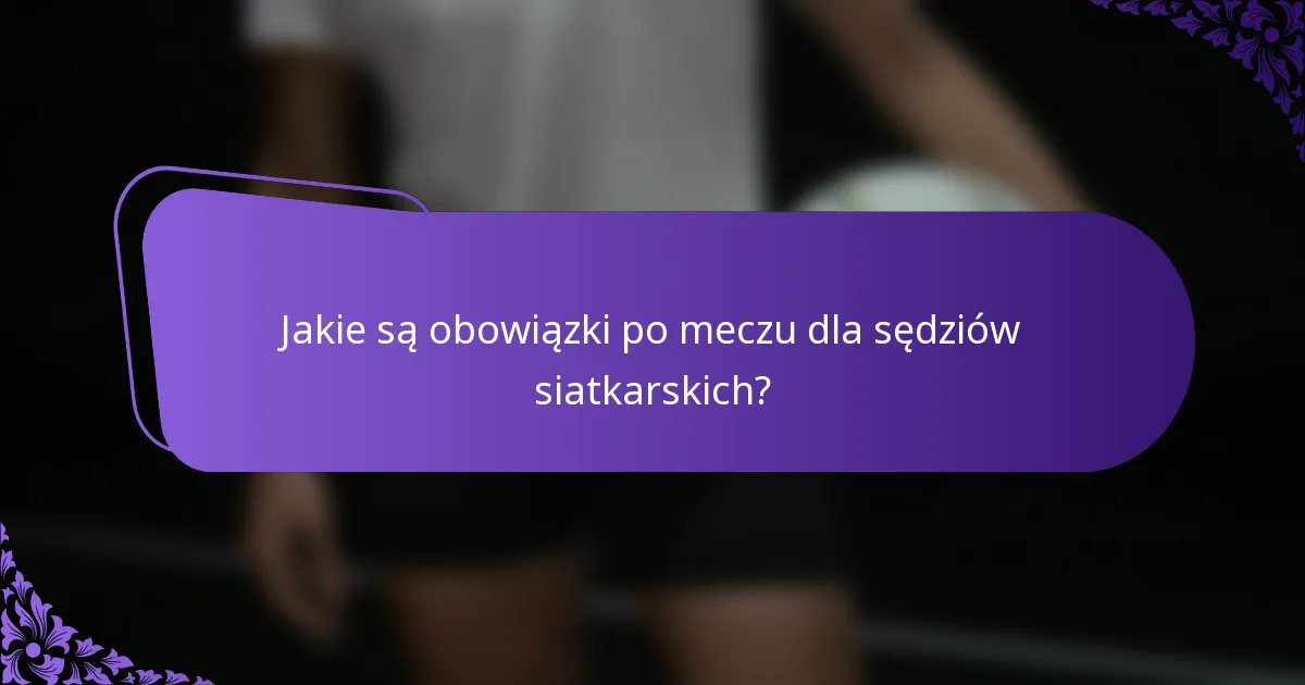 Jakie są obowiązki po meczu dla sędziów siatkarskich?