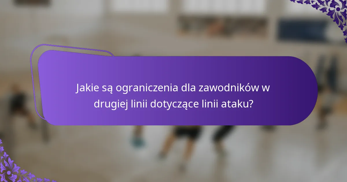 Jakie są ograniczenia dla zawodników w drugiej linii dotyczące linii ataku?
