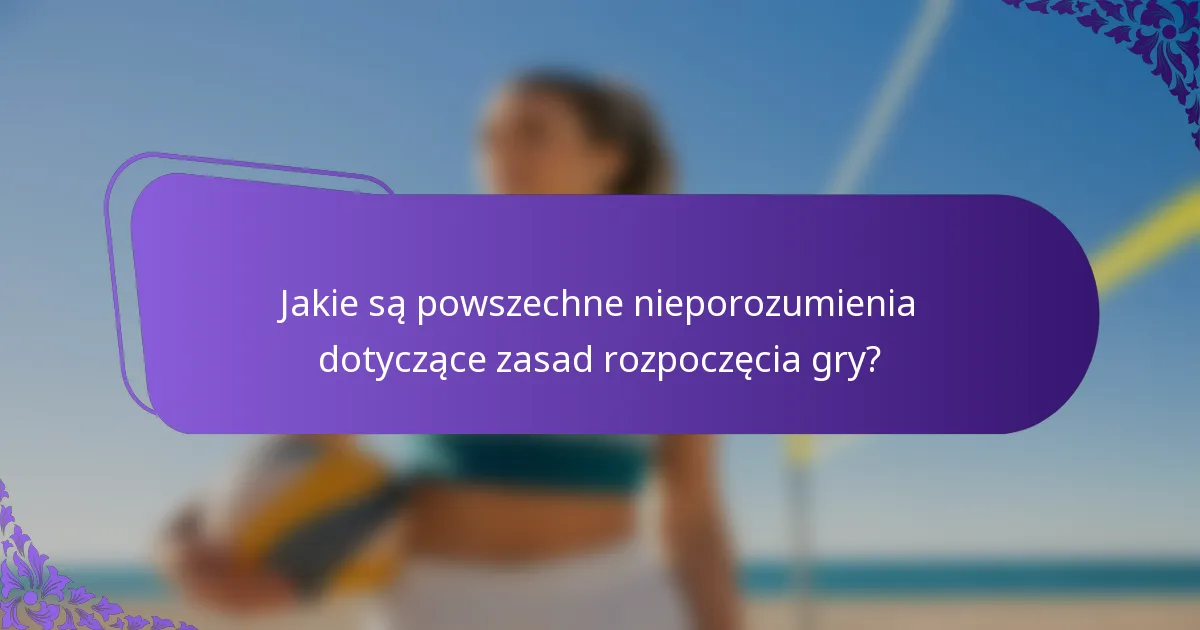 Jakie są powszechne nieporozumienia dotyczące zasad rozpoczęcia gry?