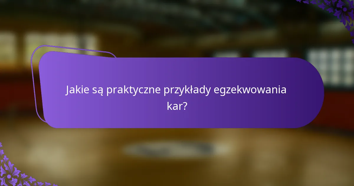 Jakie są praktyczne przykłady egzekwowania kar?