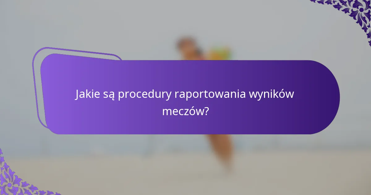 Jakie są procedury raportowania wyników meczów?