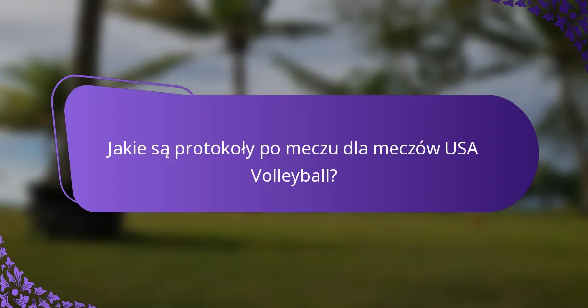 Jakie są protokoły po meczu dla meczów USA Volleyball?