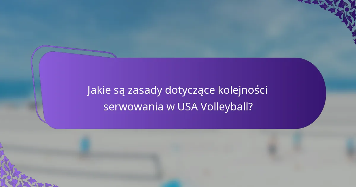 Jakie są zasady dotyczące kolejności serwowania w USA Volleyball?