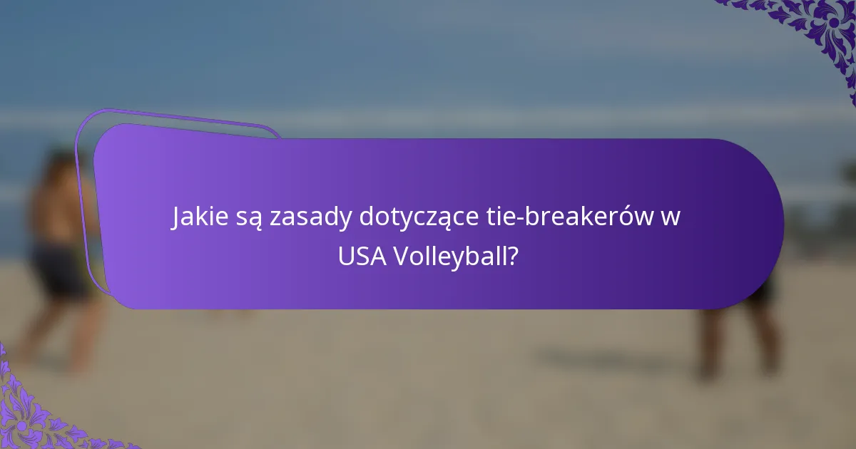 Jakie są zasady dotyczące tie-breakerów w USA Volleyball?