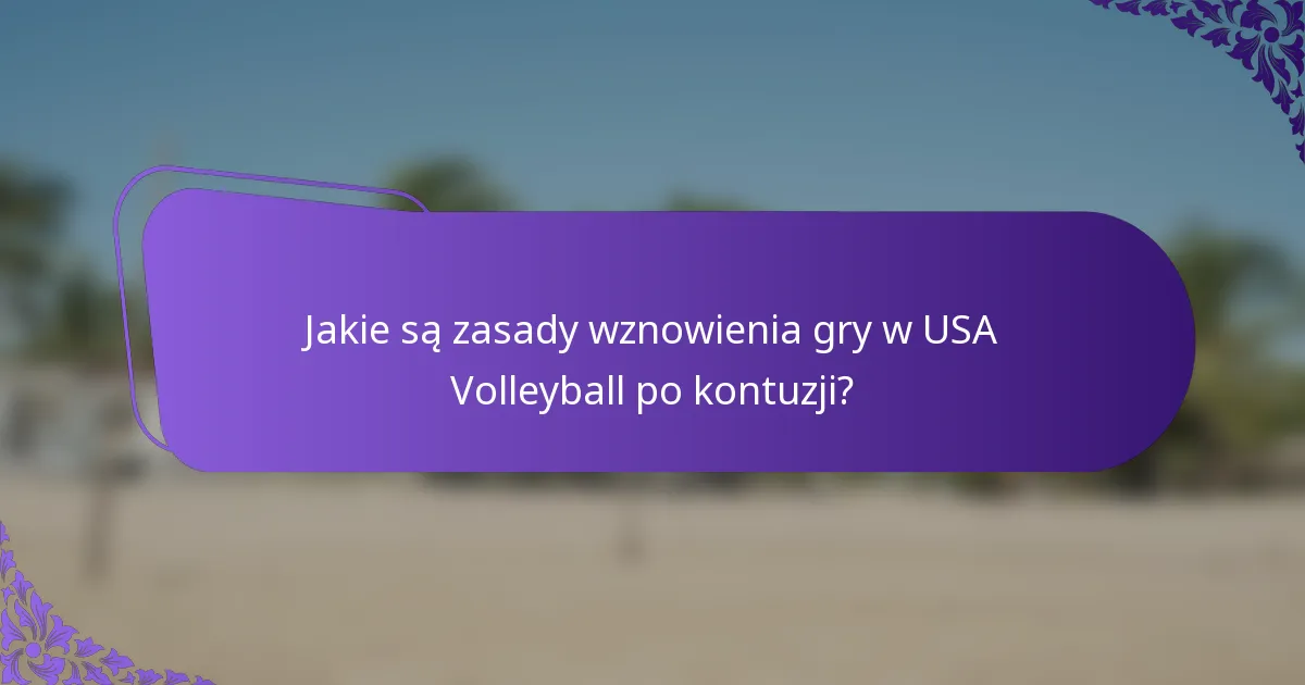 Jakie są zasady wznowienia gry w USA Volleyball po kontuzji?