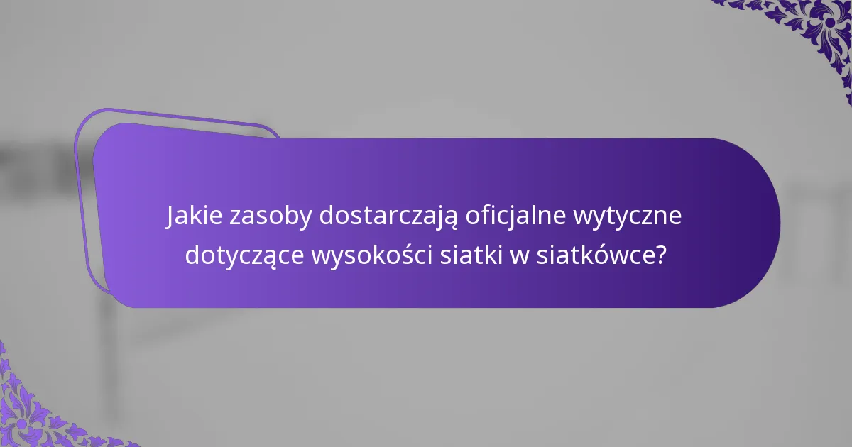 Jakie zasoby dostarczają oficjalne wytyczne dotyczące wysokości siatki w siatkówce?