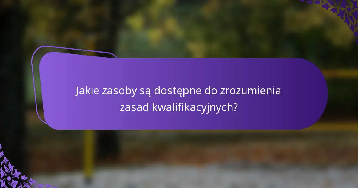 Jakie zasoby są dostępne do zrozumienia zasad kwalifikacyjnych?