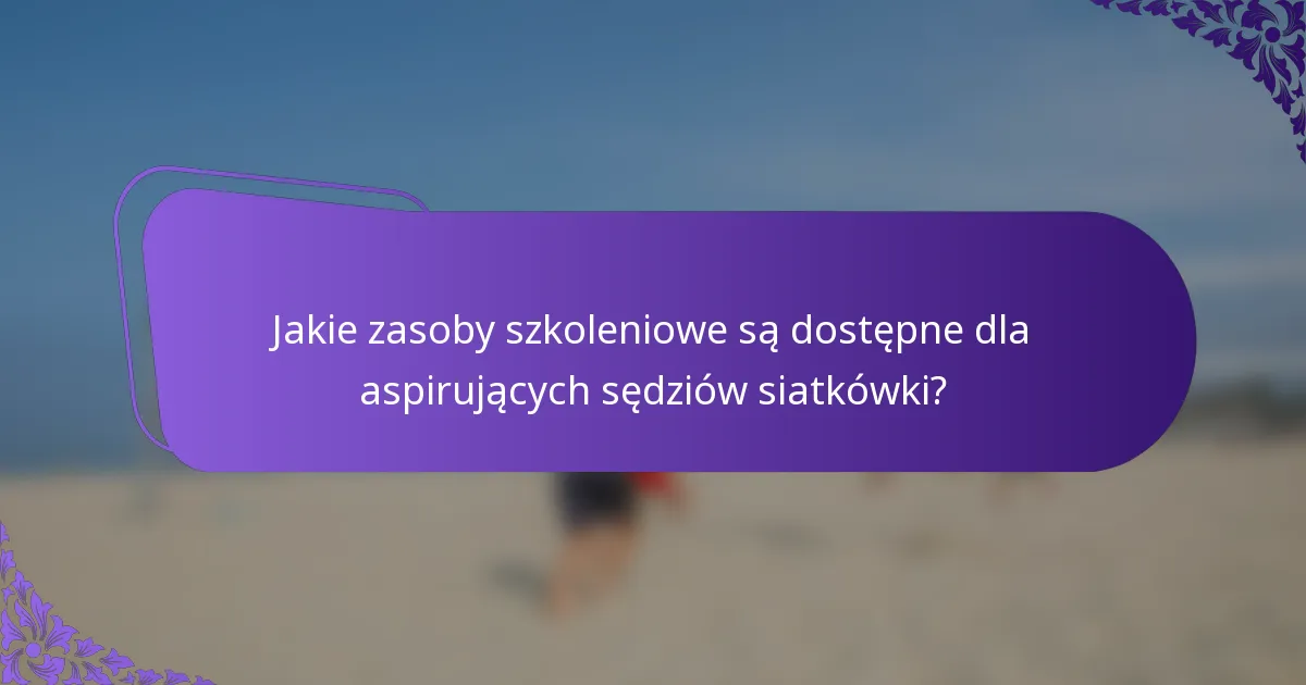 Jakie zasoby szkoleniowe są dostępne dla aspirujących sędziów siatkówki?